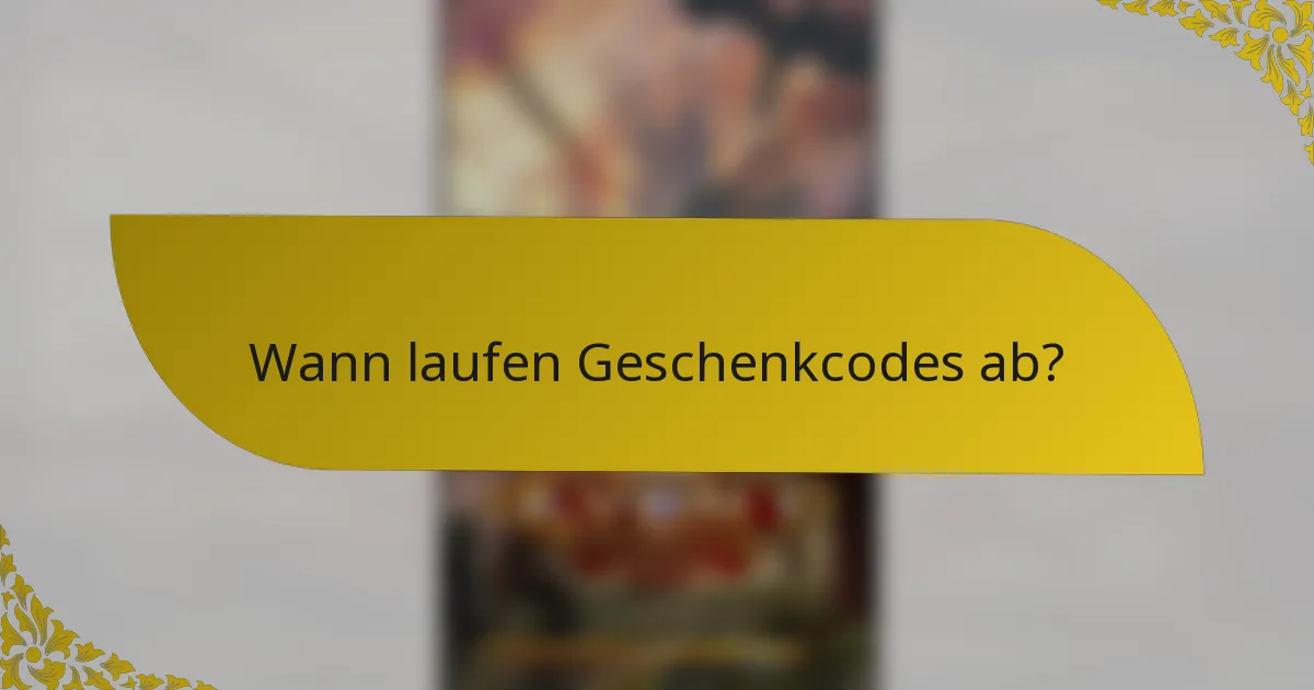 Wann laufen Geschenkcodes ab?