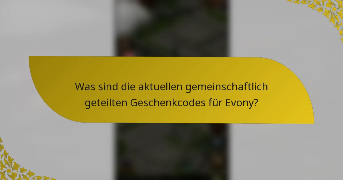 Was sind die aktuellen gemeinschaftlich geteilten Geschenkcodes für Evony?