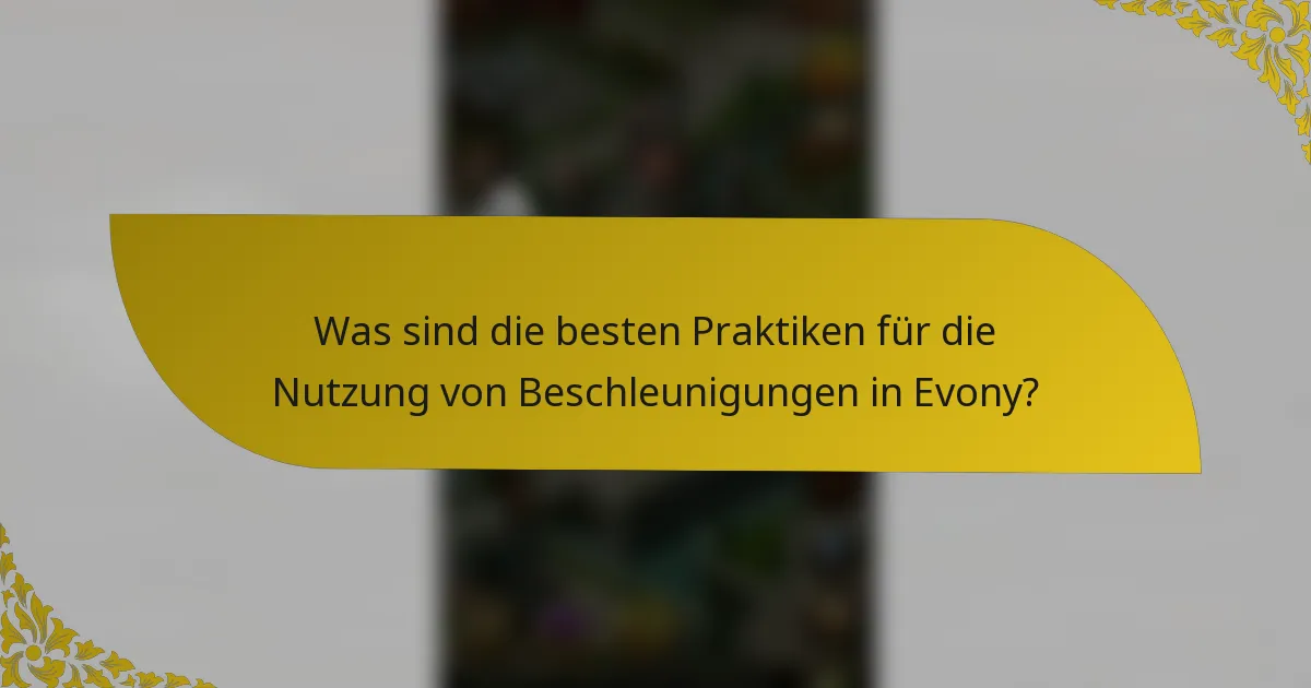 Was sind die besten Praktiken für die Nutzung von Beschleunigungen in Evony?