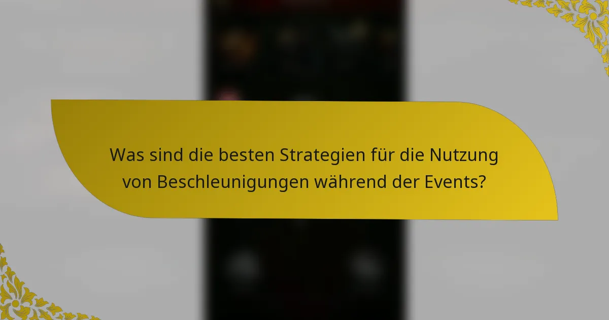 Was sind die besten Strategien für die Nutzung von Beschleunigungen während der Events?