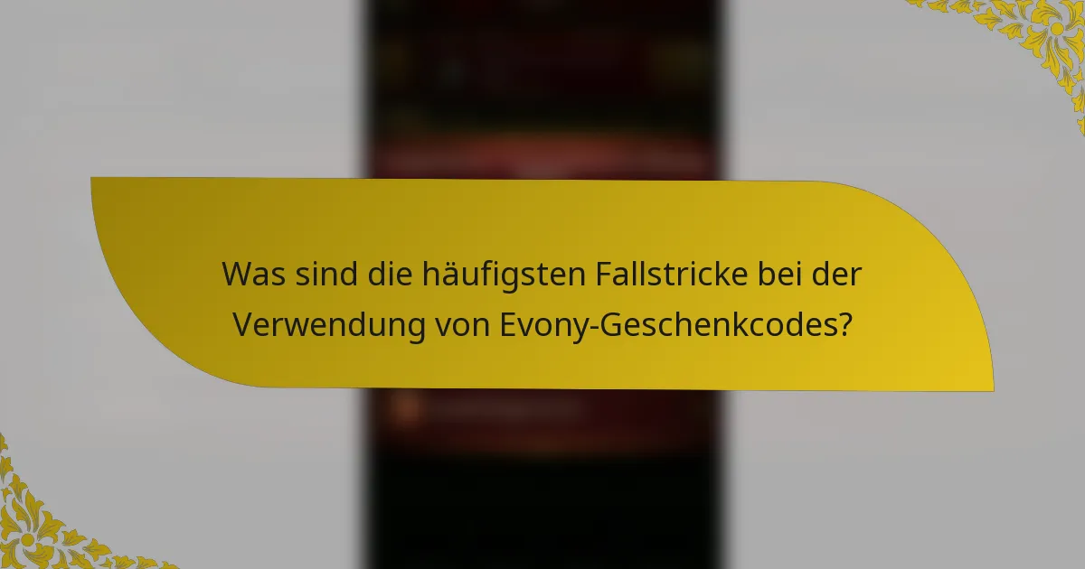 Was sind die häufigsten Fallstricke bei der Verwendung von Evony-Geschenkcodes?