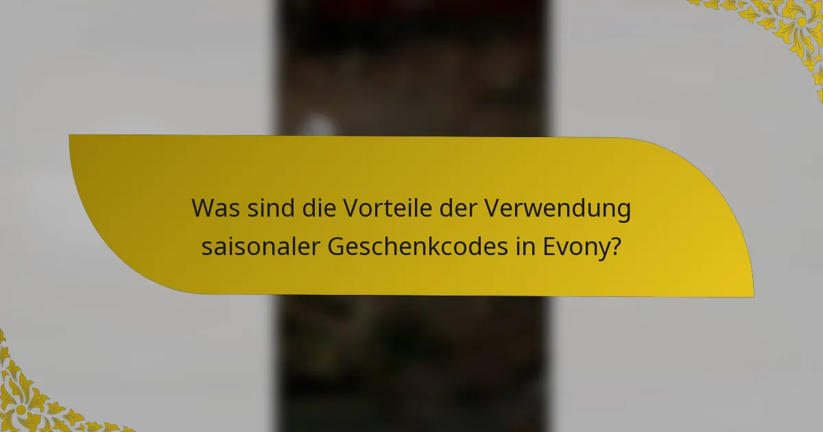 Was sind die Vorteile der Verwendung saisonaler Geschenkcodes in Evony?
