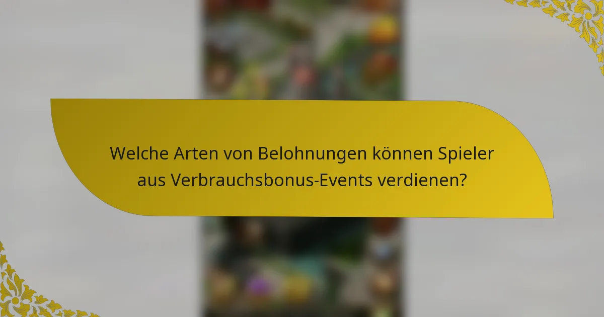 Welche Arten von Belohnungen können Spieler aus Verbrauchsbonus-Events verdienen?