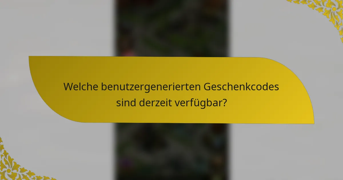 Welche benutzergenerierten Geschenkcodes sind derzeit verfügbar?