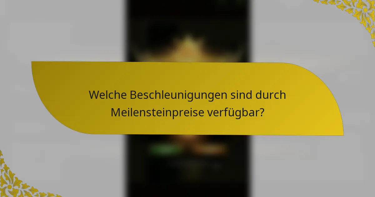 Welche Beschleunigungen sind durch Meilensteinpreise verfügbar?