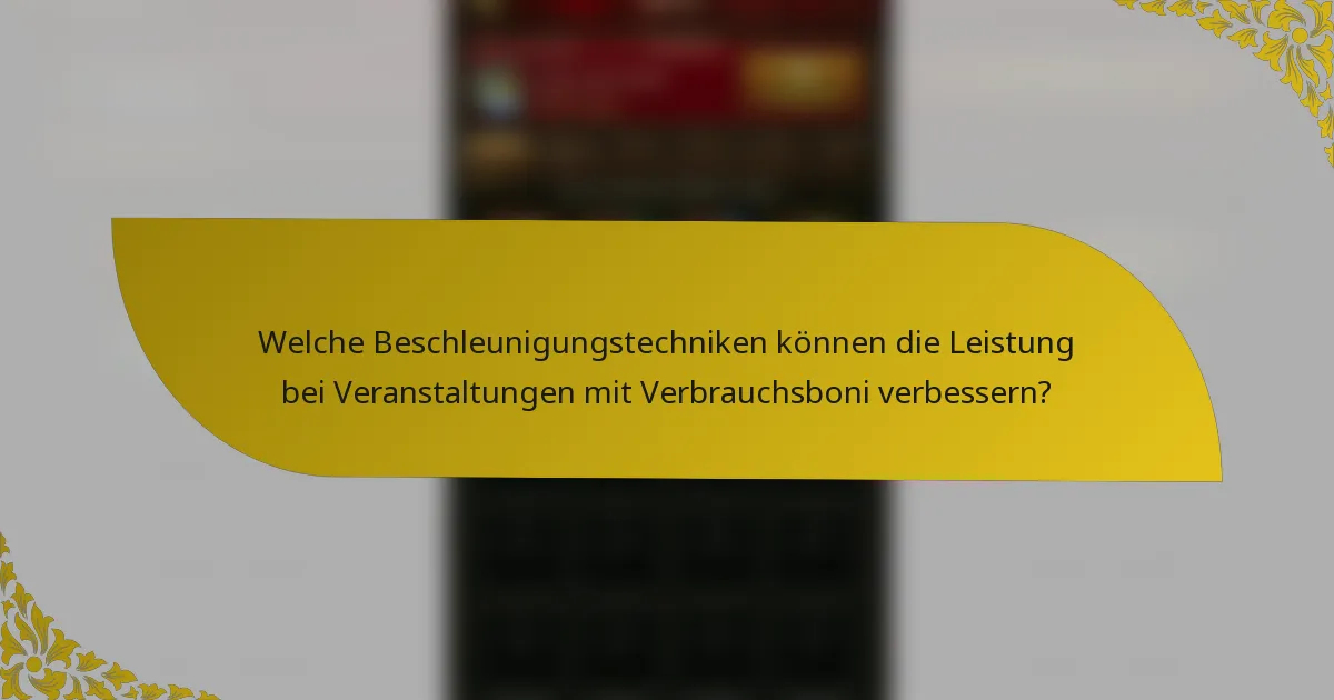 Welche Beschleunigungstechniken können die Leistung bei Veranstaltungen mit Verbrauchsboni verbessern?