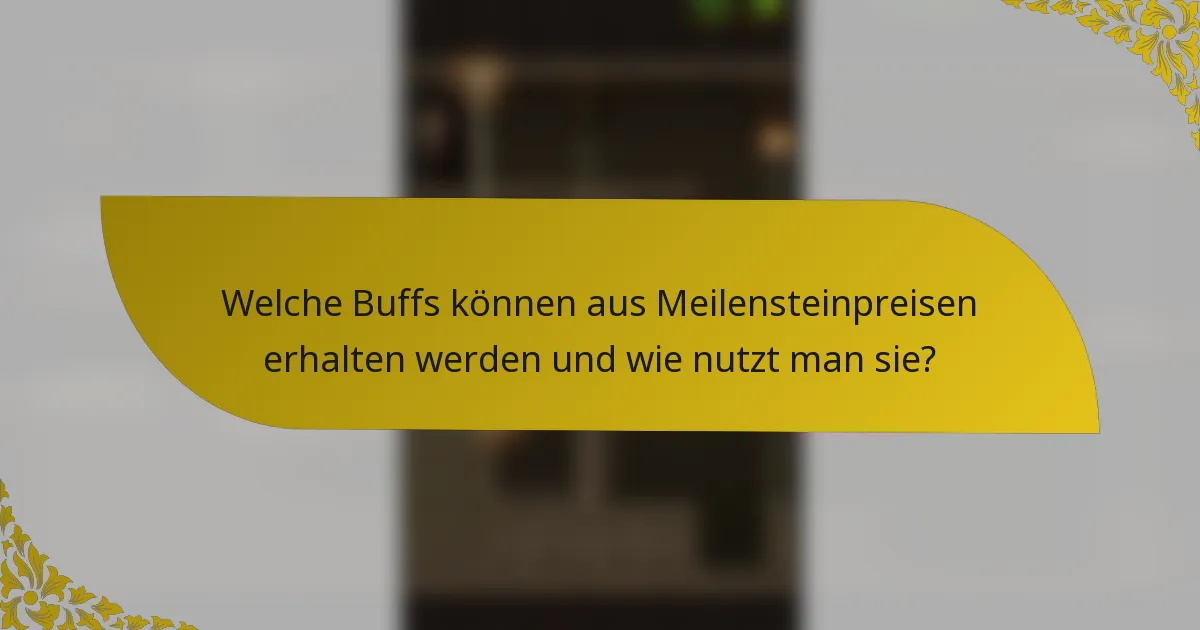 Welche Buffs können aus Meilensteinpreisen erhalten werden und wie nutzt man sie?