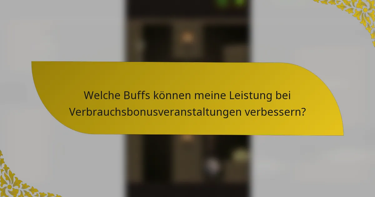 Welche Buffs können meine Leistung bei Verbrauchsbonusveranstaltungen verbessern?