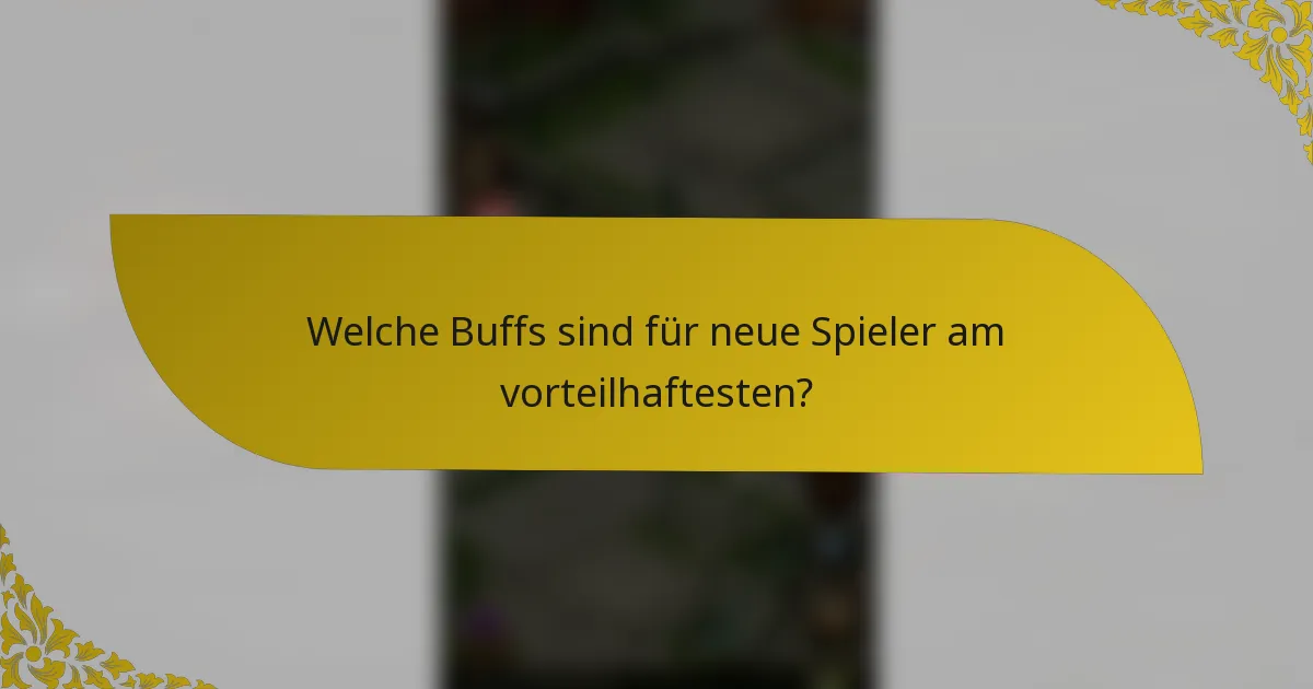 Welche Buffs sind für neue Spieler am vorteilhaftesten?