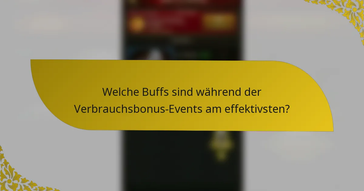 Welche Buffs sind während der Verbrauchsbonus-Events am effektivsten?
