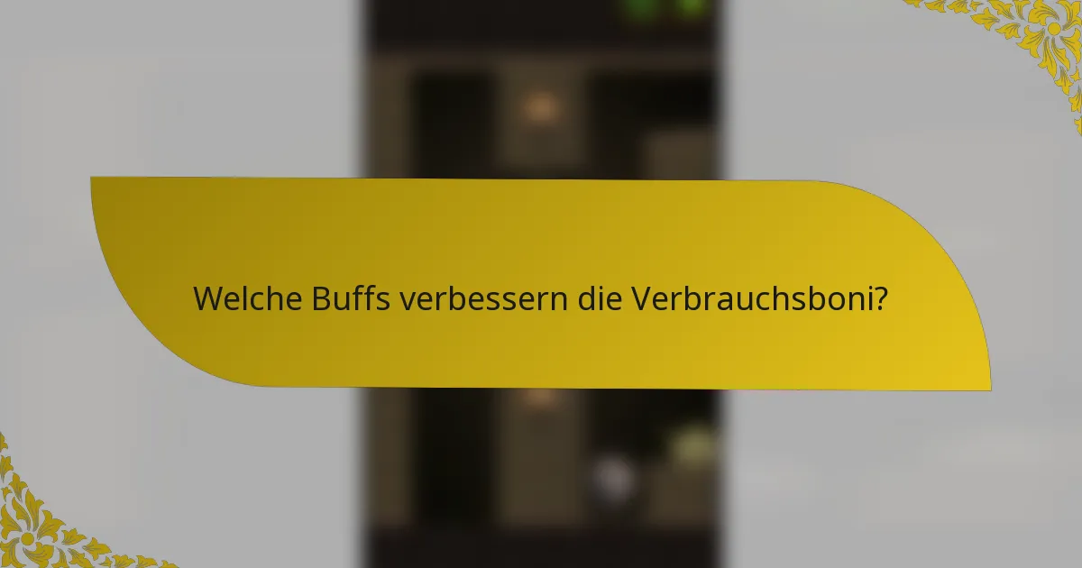 Welche Buffs verbessern die Verbrauchsboni?