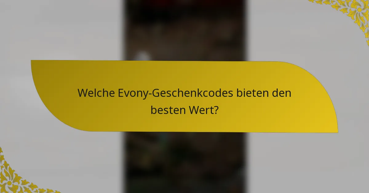 Welche Evony-Geschenkcodes bieten den besten Wert?