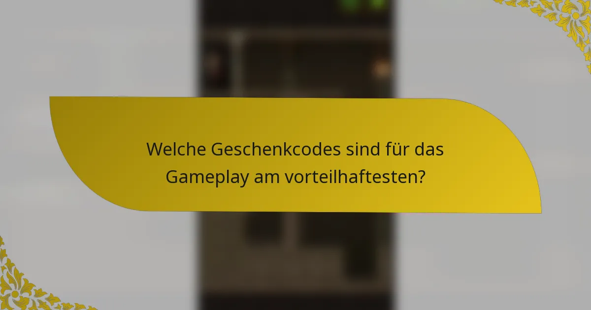 Welche Geschenkcodes sind für das Gameplay am vorteilhaftesten?