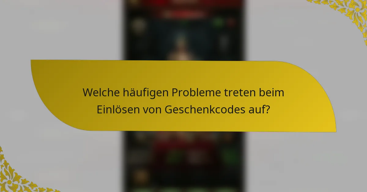 Welche häufigen Probleme treten beim Einlösen von Geschenkcodes auf?