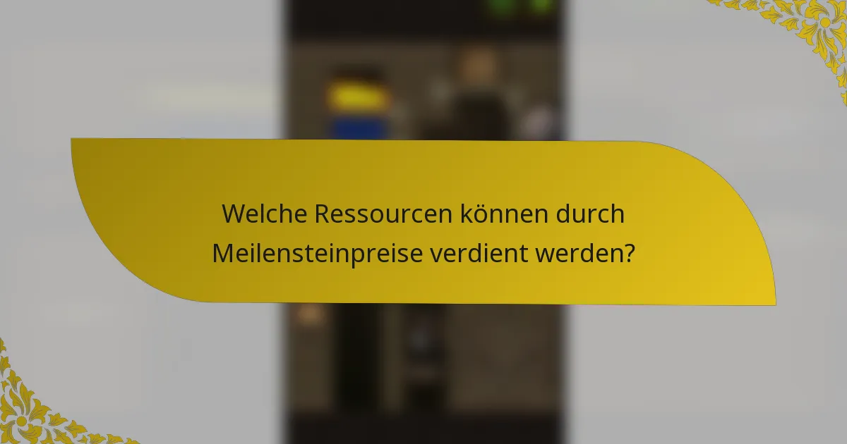 Welche Ressourcen können durch Meilensteinpreise verdient werden?