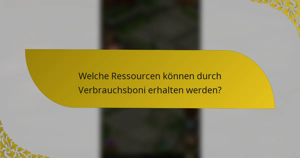 Welche Ressourcen können durch Verbrauchsboni erhalten werden?