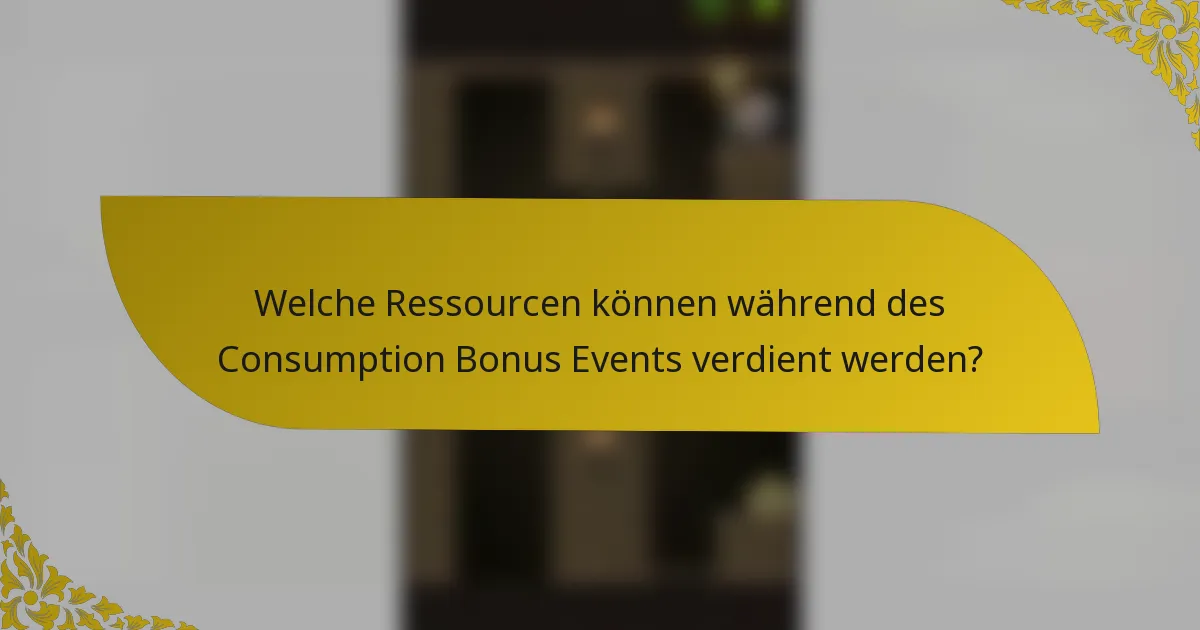 Welche Ressourcen können während des Consumption Bonus Events verdient werden?