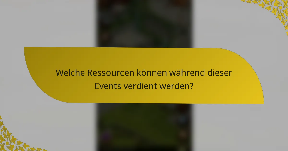 Welche Ressourcen können während dieser Events verdient werden?