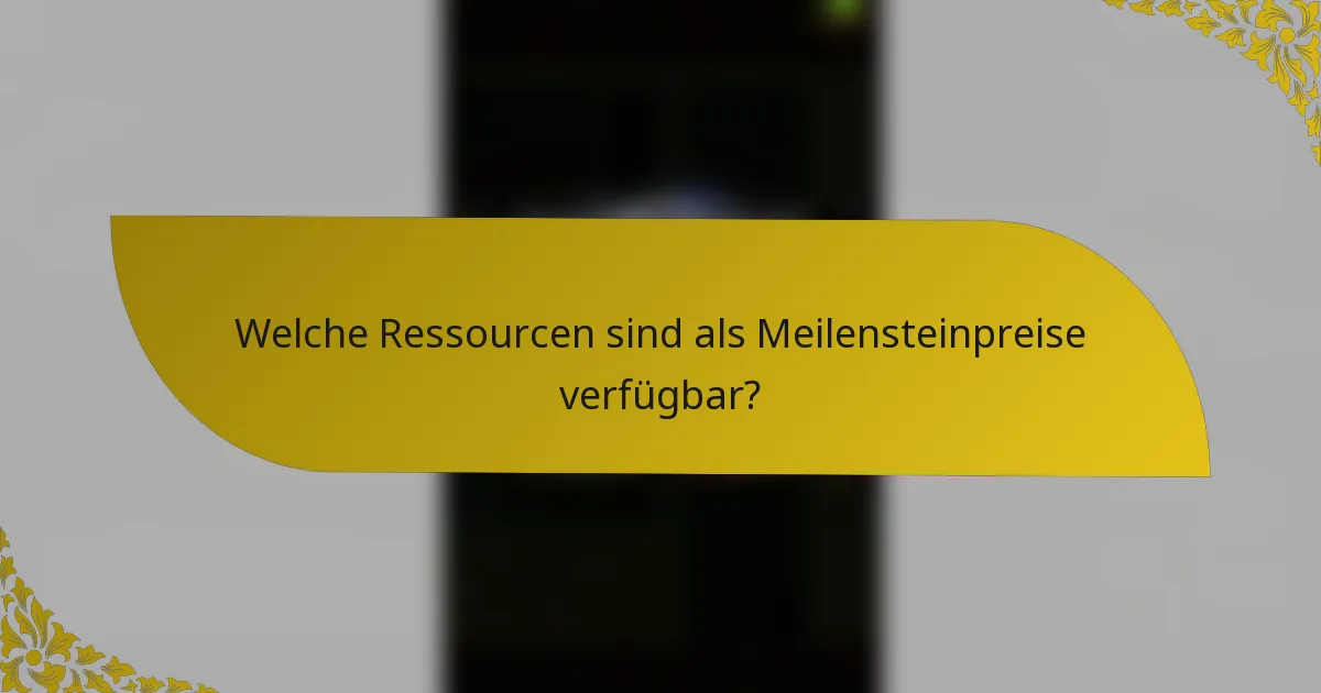 Welche Ressourcen sind als Meilensteinpreise verfügbar?