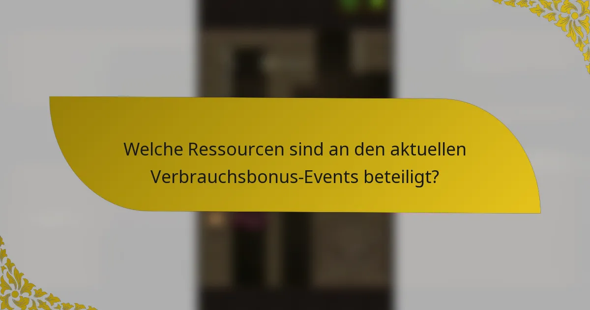Welche Ressourcen sind an den aktuellen Verbrauchsbonus-Events beteiligt?