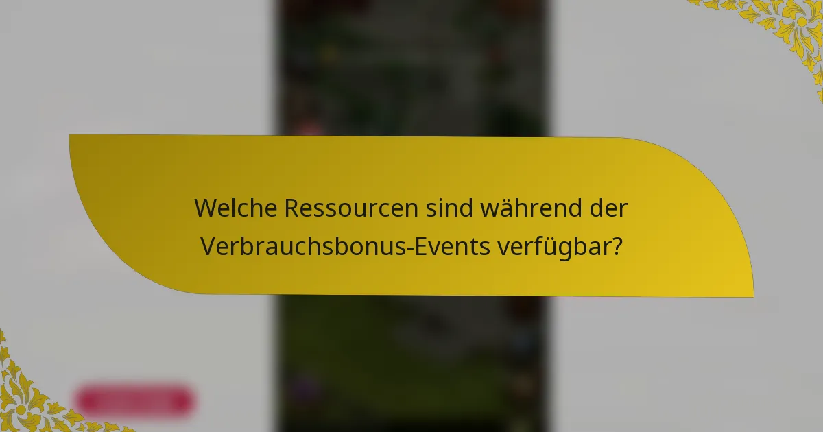 Welche Ressourcen sind während der Verbrauchsbonus-Events verfügbar?