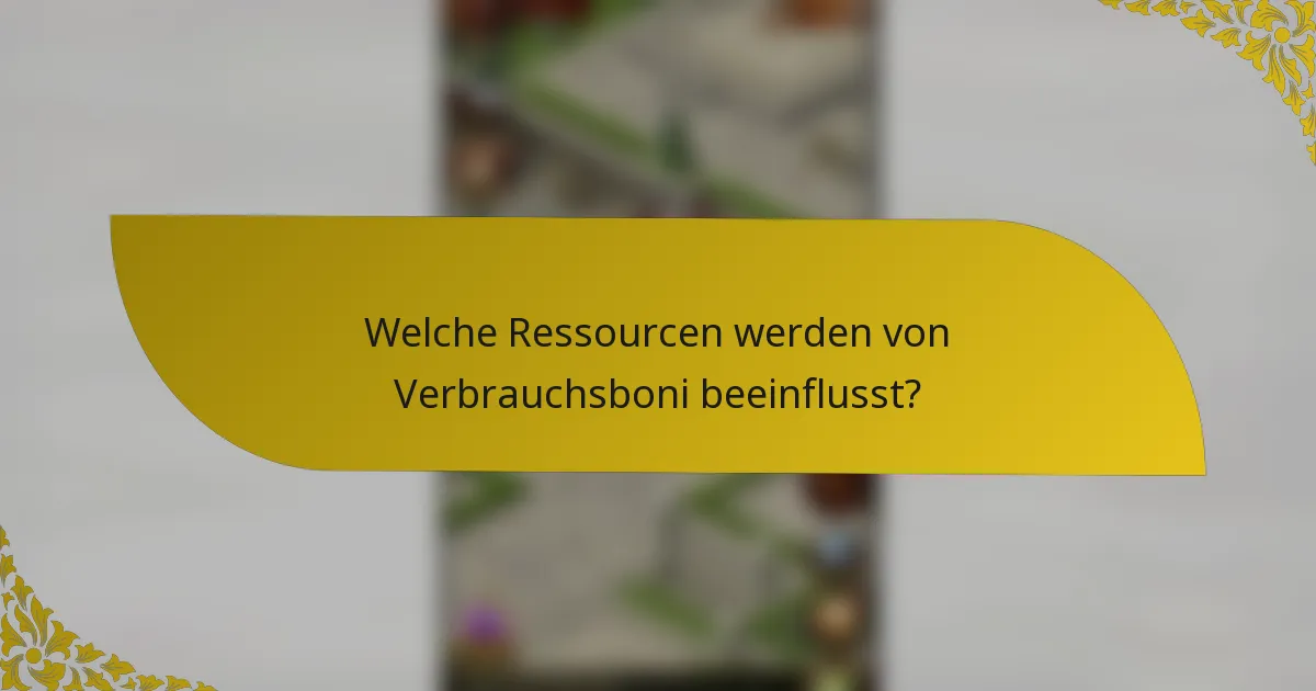 Welche Ressourcen werden von Verbrauchsboni beeinflusst?