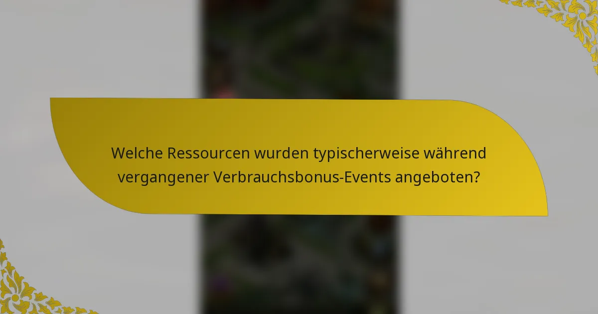 Welche Ressourcen wurden typischerweise während vergangener Verbrauchsbonus-Events angeboten?