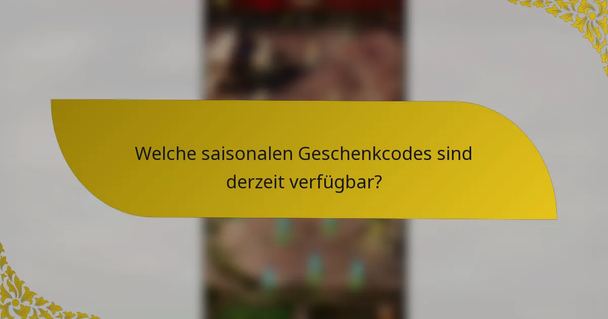 Welche saisonalen Geschenkcodes sind derzeit verfügbar?
