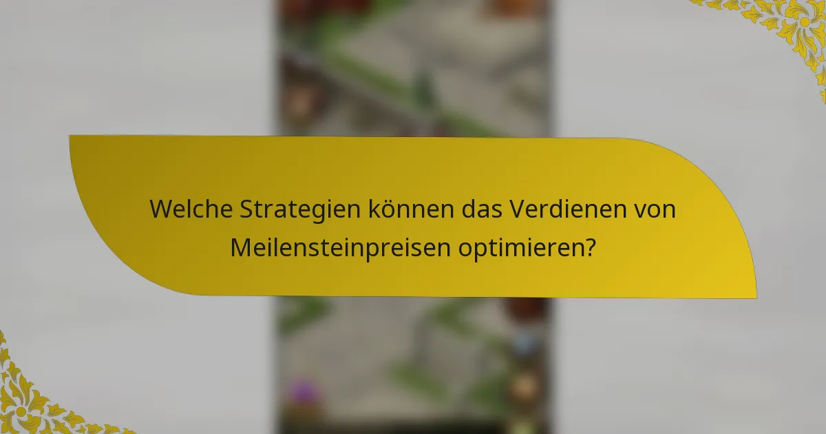 Welche Strategien können das Verdienen von Meilensteinpreisen optimieren?