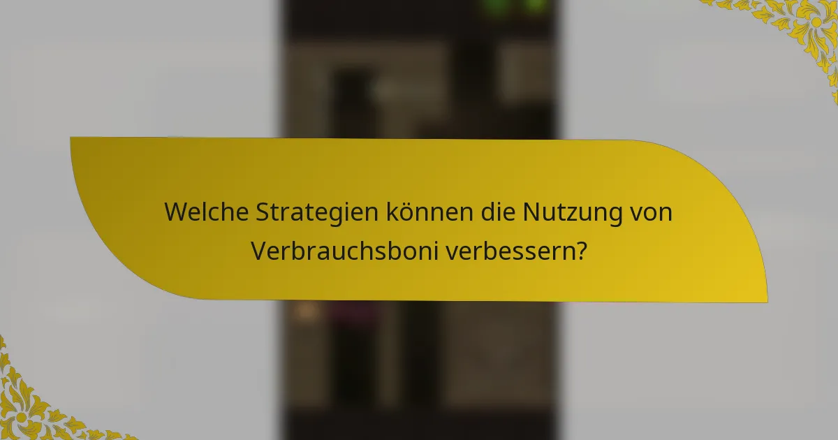 Welche Strategien können die Nutzung von Verbrauchsboni verbessern?