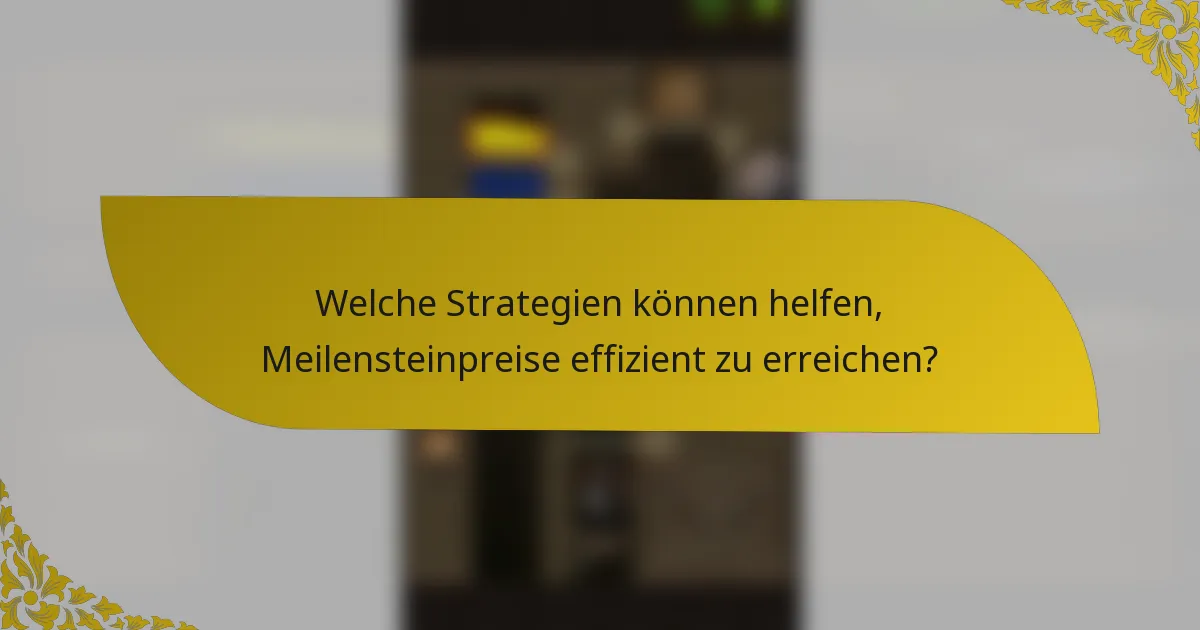 Welche Strategien können helfen, Meilensteinpreise effizient zu erreichen?