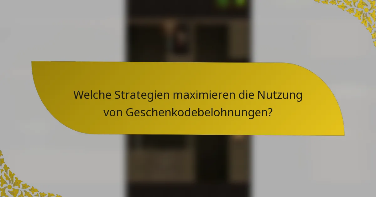 Welche Strategien maximieren die Nutzung von Geschenkodebelohnungen?