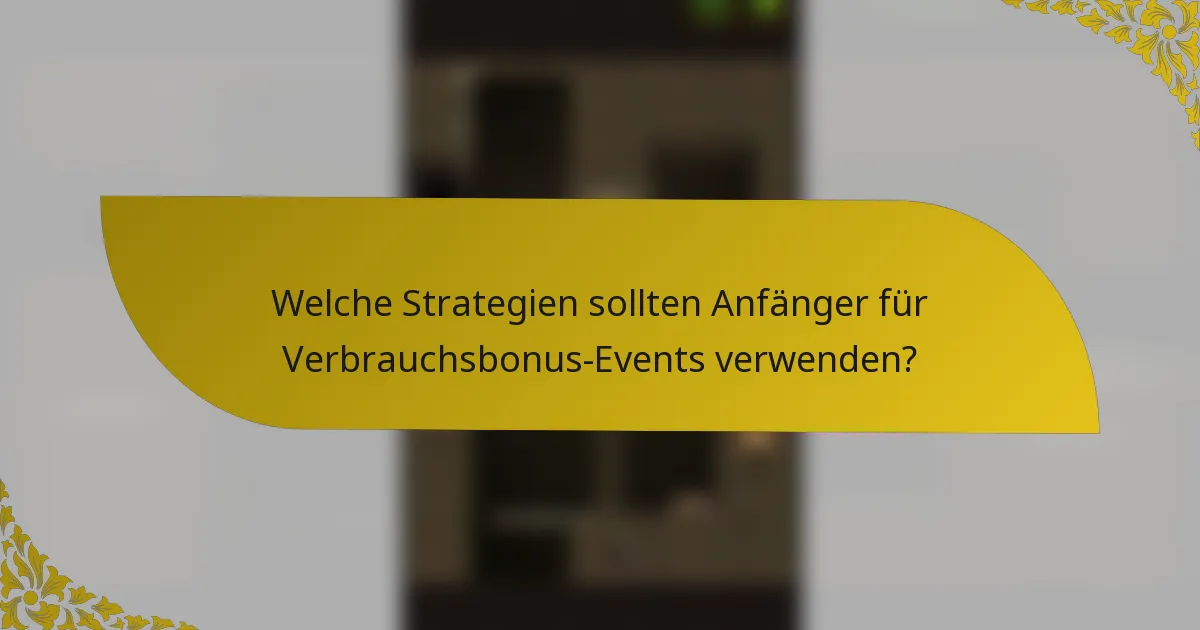 Welche Strategien sollten Anfänger für Verbrauchsbonus-Events verwenden?