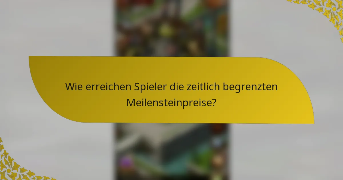 Wie erreichen Spieler die zeitlich begrenzten Meilensteinpreise?