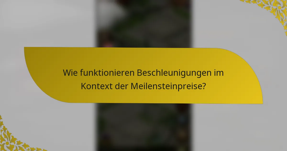 Wie funktionieren Beschleunigungen im Kontext der Meilensteinpreise?