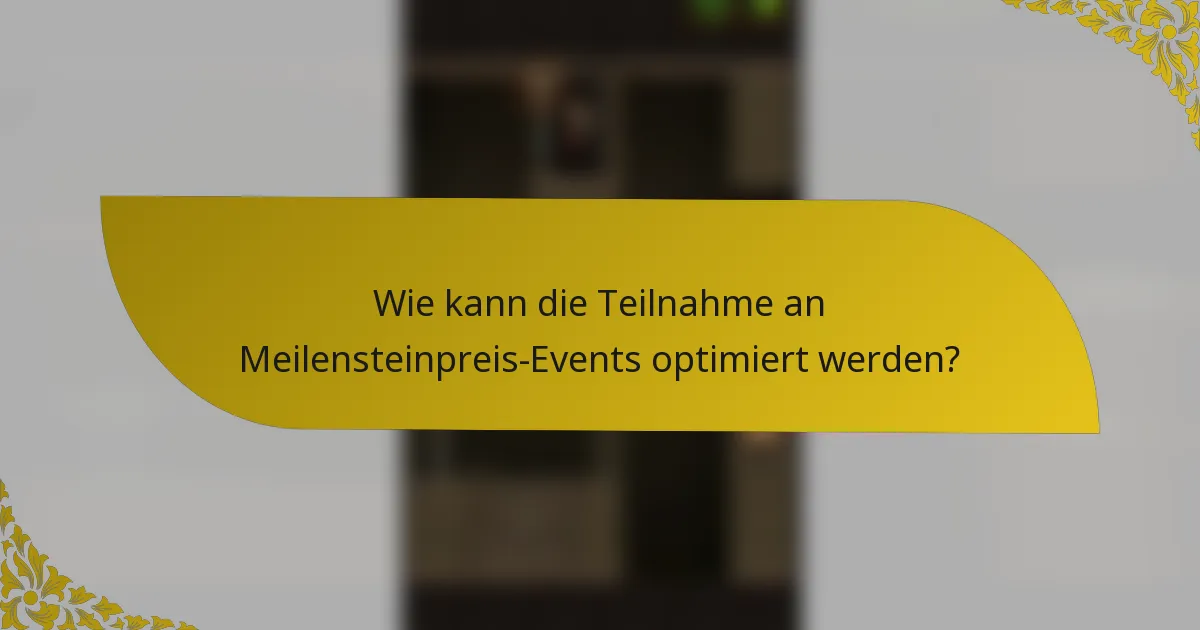 Wie kann die Teilnahme an Meilensteinpreis-Events optimiert werden?