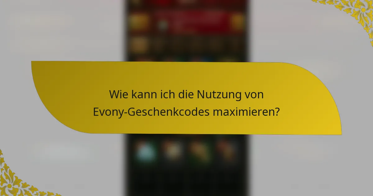 Wie kann ich die Nutzung von Evony-Geschenkcodes maximieren?