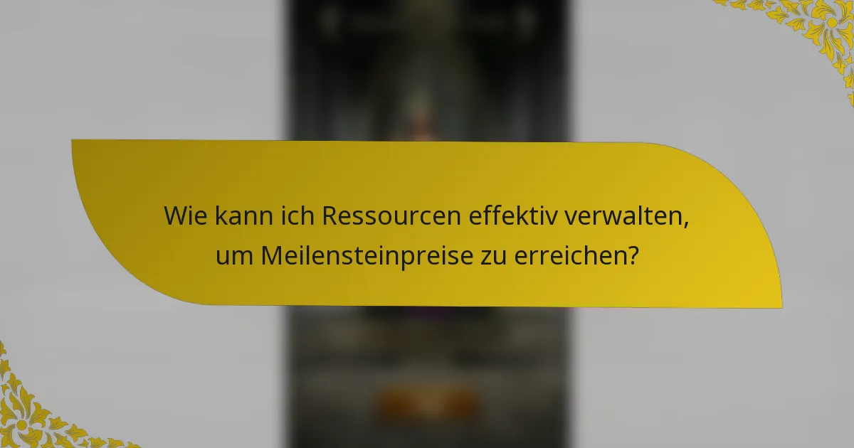 Wie kann ich Ressourcen effektiv verwalten, um Meilensteinpreise zu erreichen?