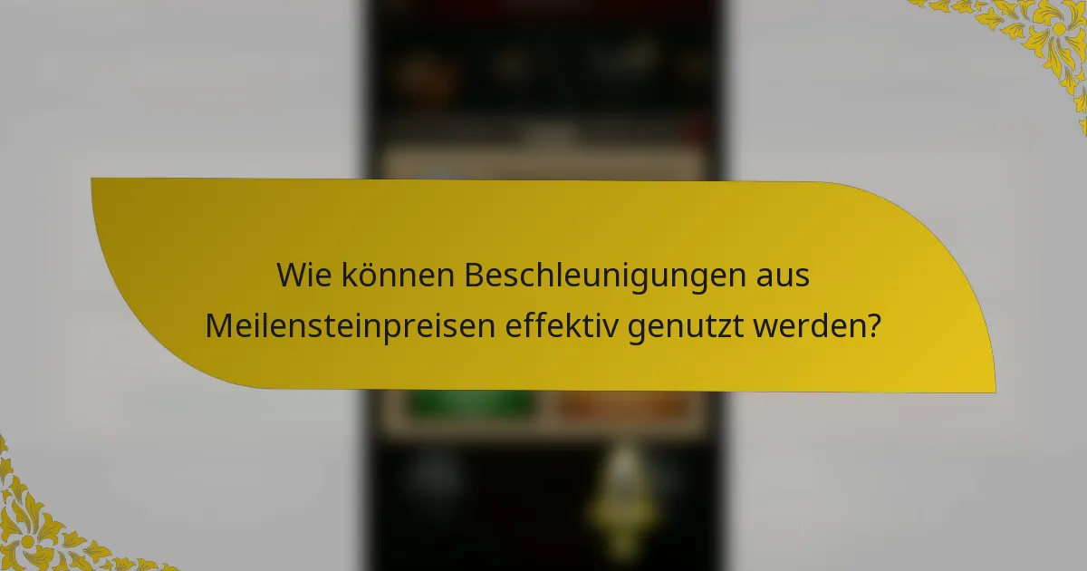 Wie können Beschleunigungen aus Meilensteinpreisen effektiv genutzt werden?