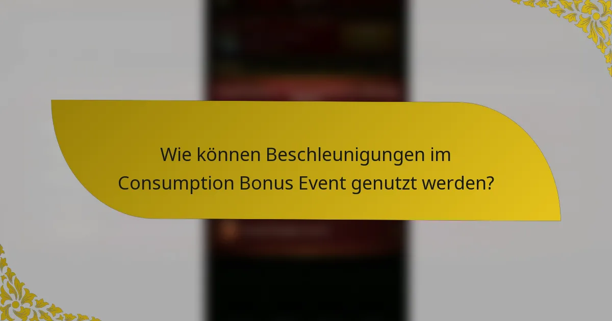 Wie können Beschleunigungen im Consumption Bonus Event genutzt werden?