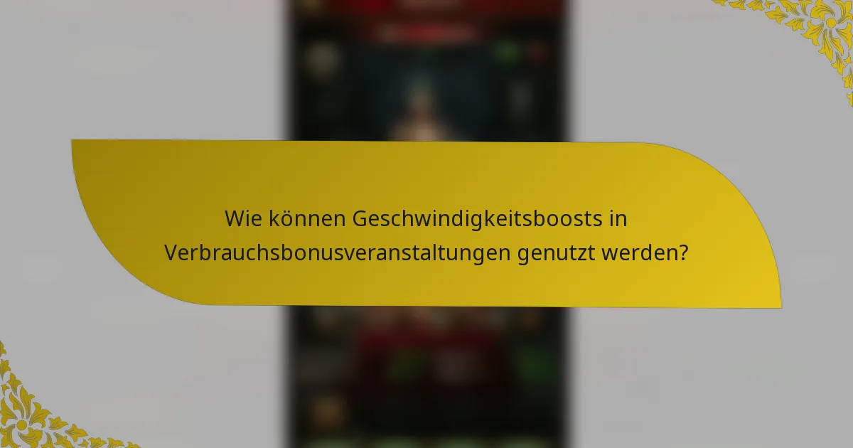 Wie können Geschwindigkeitsboosts in Verbrauchsbonusveranstaltungen genutzt werden?
