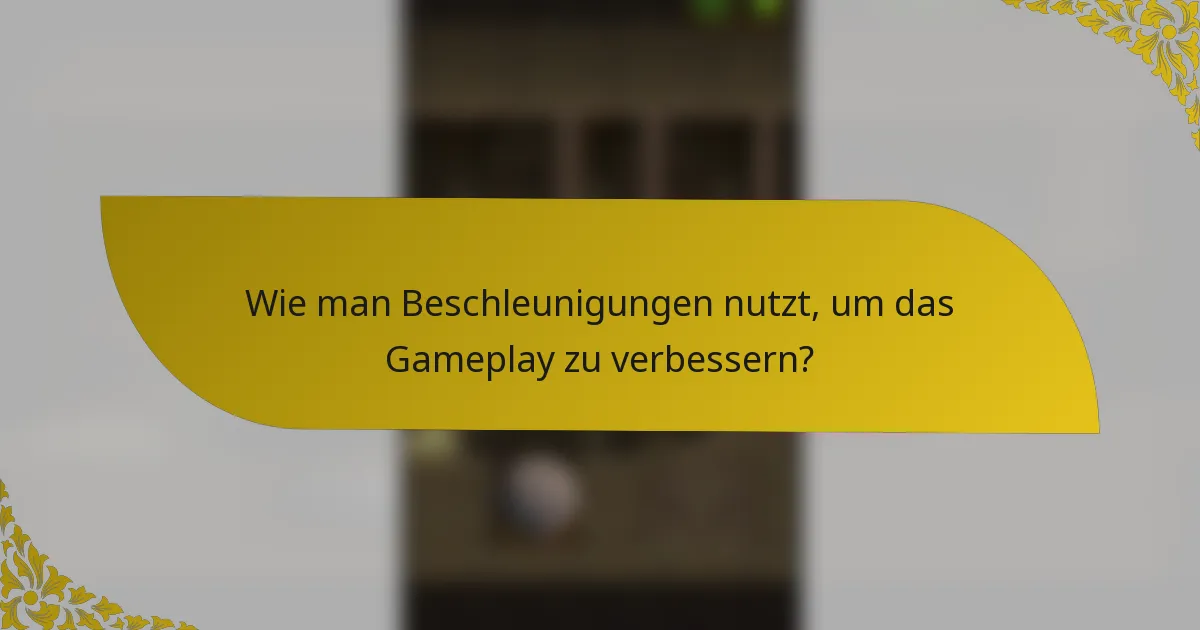 Wie man Beschleunigungen nutzt, um das Gameplay zu verbessern?