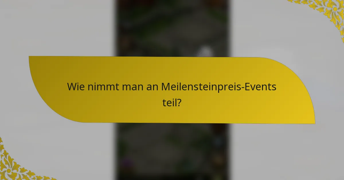 Wie nimmt man an Meilensteinpreis-Events teil?