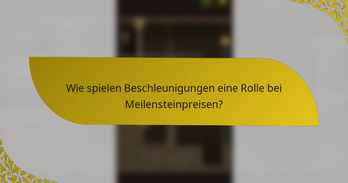 Wie spielen Beschleunigungen eine Rolle bei Meilensteinpreisen?