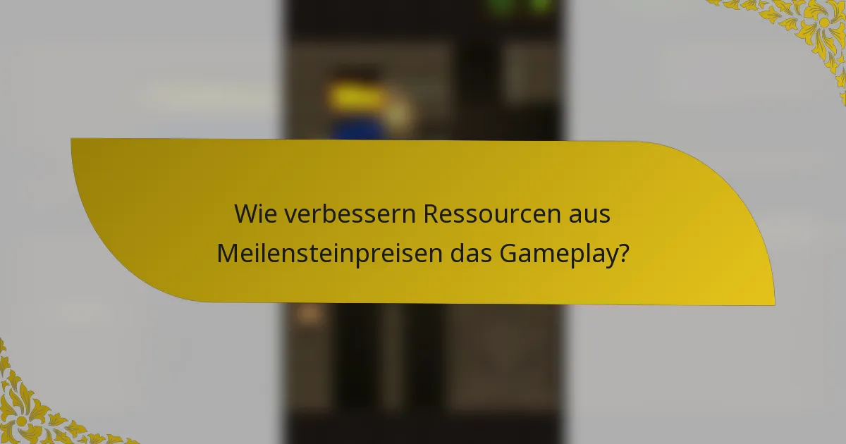 Wie verbessern Ressourcen aus Meilensteinpreisen das Gameplay?