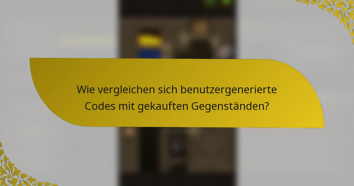 Wie vergleichen sich benutzergenerierte Codes mit gekauften Gegenständen?