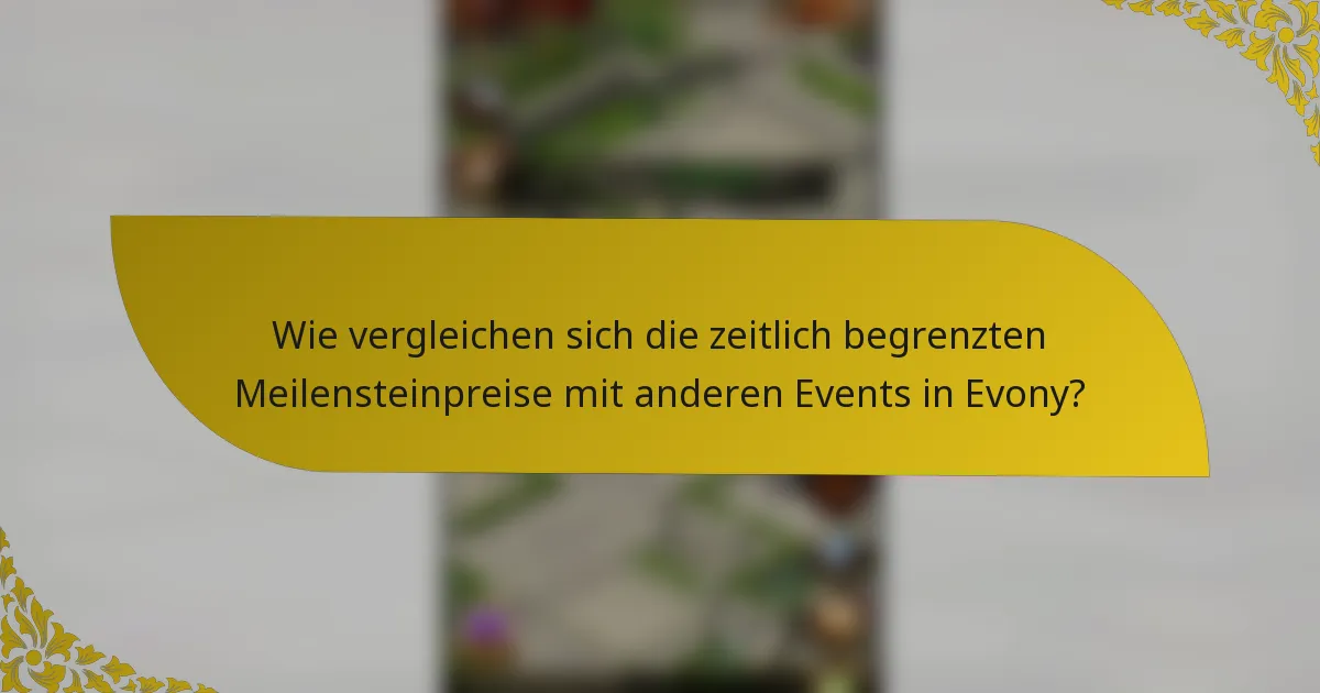 Wie vergleichen sich die zeitlich begrenzten Meilensteinpreise mit anderen Events in Evony?