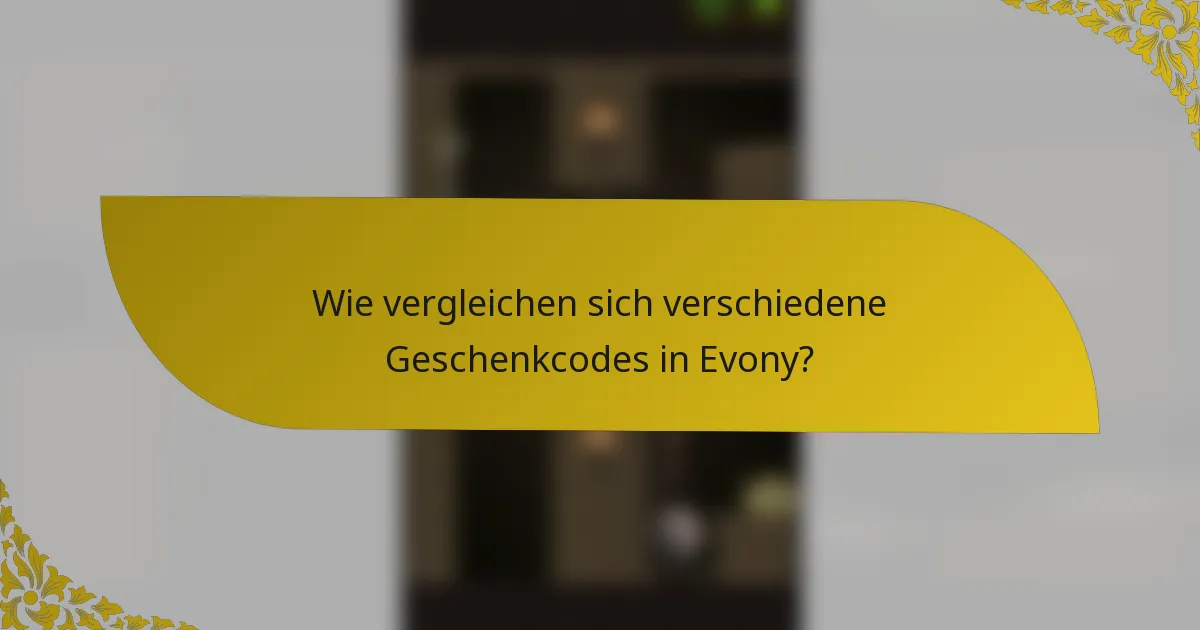 Wie vergleichen sich verschiedene Geschenkcodes in Evony?