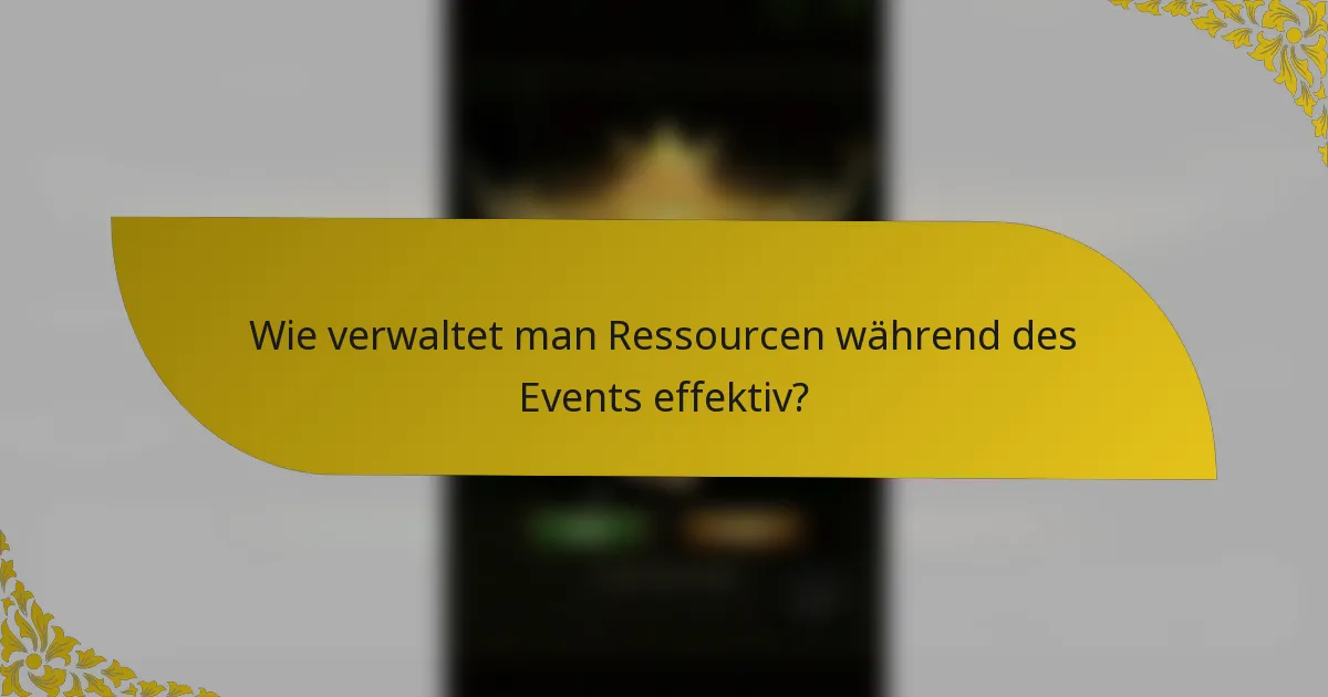 Wie verwaltet man Ressourcen während des Events effektiv?